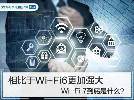 比Wi-Fi 6更加强大！Wi-Fi 7已在路上：全面创新